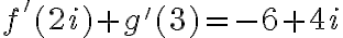 f'(2i)+g'(3)=-6+4i