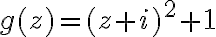 g(z)=(z+i)^2+1
