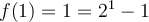 f(1)=1=2^1-1