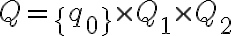 Q = \{ q_0 \} \times  Q_1 \times Q_2 