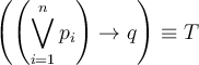 \displaystyle \left(\left(\bigvee_{i=1}^n p_i \right) \to q \right) \equiv T 