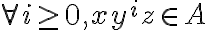 \forall i \ge 0, xy^iz \in A 