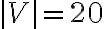  |V| = 20 