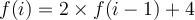 f(i) = 2 \times f(i-1) + 4