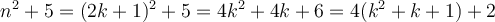 n^2 + 5 = (2k+1)^2 + 5 = 4k^2+4k+6 = 4(k^2+k+1) + 2