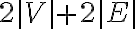  2|V| + 2|E| 