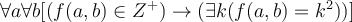 \forall a \forall b [(f(a,b) \in Z^+) \to (\exists k (f(a, b)=k^2))]
