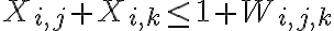  X_{i,j} + X_{i,k} \leq 1 + W_{i,j,k} 