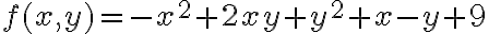  f(x,y) = -x^2 + 2xy + y^2 + x - y + 9 