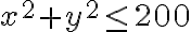  x^2 + y^2 \leq 200 