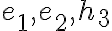 e_{1}, e_{2}, h_{3} 