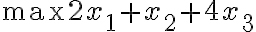  \text{max} 2x_{1}+x_{2}+4x_{3} 