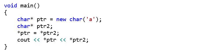 void main() {     char* ptr = new char('a');     char* ptr2;     *ptr = *ptr2;     cout << *ptr << *ptr2; }
