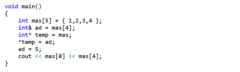 void main() {     int mas[5] = { 1,2,3,4 };     int& ad = mas[4];     int* temp = mas;     *temp = ad;     ad = 5;     cout << mas[0] << mas[4]; }