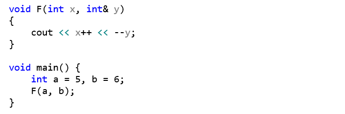 void F(int x, int& y) {     cout << x++ << --y; }  void main() {     int a = 5, b = 6;     F(a, b); }