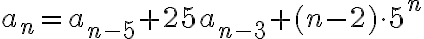  a_n=a_{n-5}+25a_{n-3}+(n-2)\cdot 5^n 