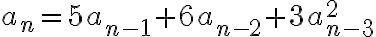  a_n=5a_{n-1}+6a_{n-2}+3a_{n-3}^2 