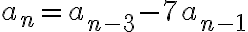  a_n=a_{n-3}-7a_{n-1} 
