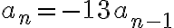  a_n=-13a_{n-1} 