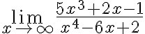  \lim_{x\rightarrow\infty}\frac{5x^{3}+2x-1}{x^{4}-6x+2} 