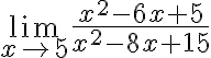  \lim_{x\rightarrow 5}\frac{x^{2}-6x+5}{x^{2}-8x+15} 