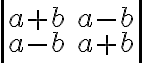   \left| \begin{matrix} a+b & a-b \\ a-b & a+b \end{matrix} \right| 