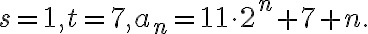  s=1, t=7, a_n=11\cdot 2^n +7+n. 