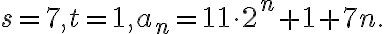  s=7, t=1, a_n=11\cdot 2^n +1+7n. 