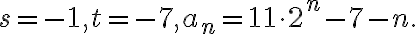  s=-1, t=-7, a_n=11\cdot 2^n -7-n. 