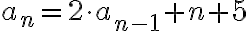  a_n=2\cdot a_{n-1}+n+5 