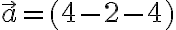   \vec{a} =(4ж-2ж-4)  