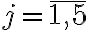  j=\overline{1,5} 