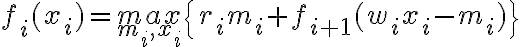  f_i(x_i)={max}\limits_{m_i,x_i}\{r_im_i+f_{i+1}(w_ix_i - m_i)\} 