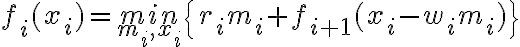  f_i(x_i)={min}\limits_{m_i,x_i}\{r_im_i+f_{i+1}(x_i-w_i m_i)\} 