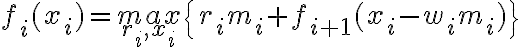  f_i(x_i)={max}\limits_{r_i,x_i}\{r_im_i+f_{i+1}(x_i-w_i m_i)\} 