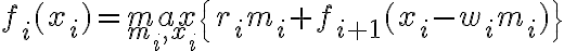  f_i(x_i)={max}\limits_{m_i,x_i}\{r_im_i+f_{i+1}(x_i-w_i m_i)\} 