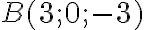    B(3;0;-3) 