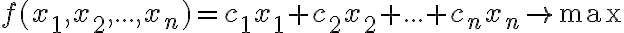  f({{x}_{1}},{{x}_{2}},...,{{x}_{n}})={{c}_{1}}{{x}_{1}}+{{c}_{2}}{{x}_{2}}+...+{{c}_{n}}{{x}_{n}}\to \max 