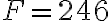  F=246 
