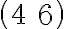   \left( \begin{matrix} 4 & 6  \end{matrix} \right)  
