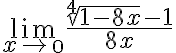 \lim_{x\rightarrow\0}\frac{\sqrt[4]{1-8x}-1}{8x} 