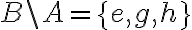  B\backslash A=\{ e,g,h\} 