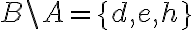  B\backslash A=\{ d,e,h\} 