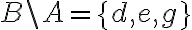  B\backslash A=\{ d,e,g\} 