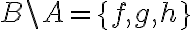  B\backslash A=\{ f,g,h\} 