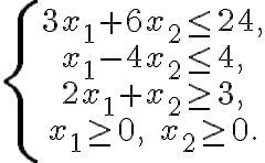  \left\{ \begin{matrix}
   3{{x}_{1}}+6{{x}_{2}}\le 24,  \\
   {{x}_{1}}-4{{x}_{2}}\le 4,  \\
   2{{x}_{1}}+{{x}_{2}}\ge 3,  \\
   {{x}_{1}}\ge 0,\,\ {{x}_{2}}\ge 0.  \\
\end{matrix} \right.
 