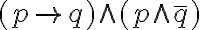  (p\to q)\wedge (p \wedge \overline{q}) 