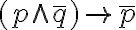  (p\wedge \overline{q})\to \overline{p} 