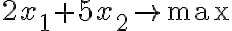  2{{x}_{1}}+5{{x}_{2}}\to \max  