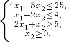  \left\{ \begin{matrix}
   4{{x}_{1}}+5{{x}_{2}}\le 25,  \\
   {{x}_{1}}-2{{x}_{2}}\le 4,  \\
   2{{x}_{1}}+{{x}_{2}}\ge 5,  \\
   {{x}_{2}}\ge 0.  \\
\end{matrix} \right.
 